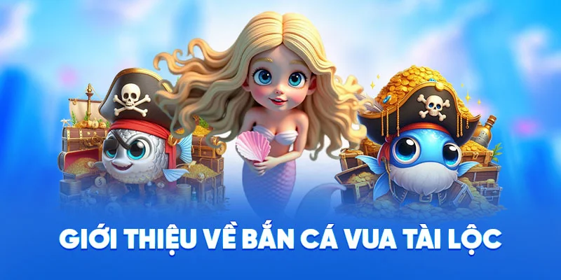 Giới thiệu về bắn cá vua tài lộc